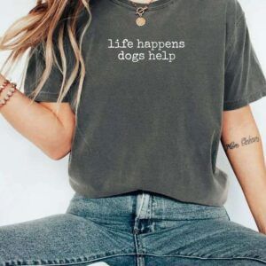 Life Happens Dogs Help T-Shirt, Funny Dog Lover Women