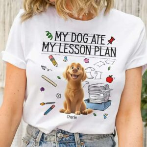 My Dog Ate My Lesson Plan Teacher Personalized Shirt